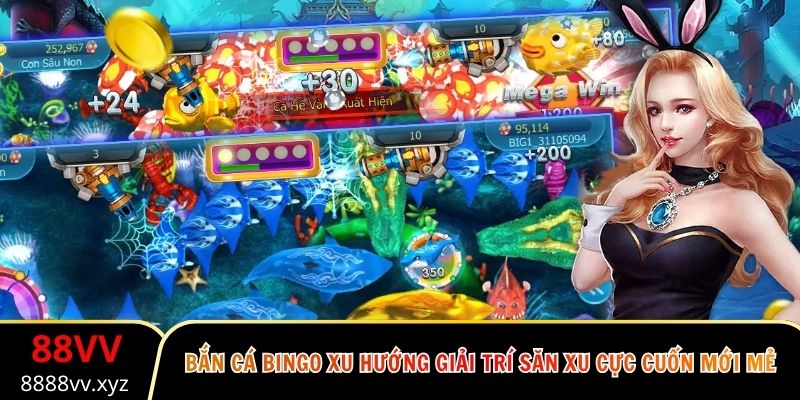 Bắn Cá Bingo Xu Hướng Giải Trí Săn Xu Cực Cuốn Mới Mẻ